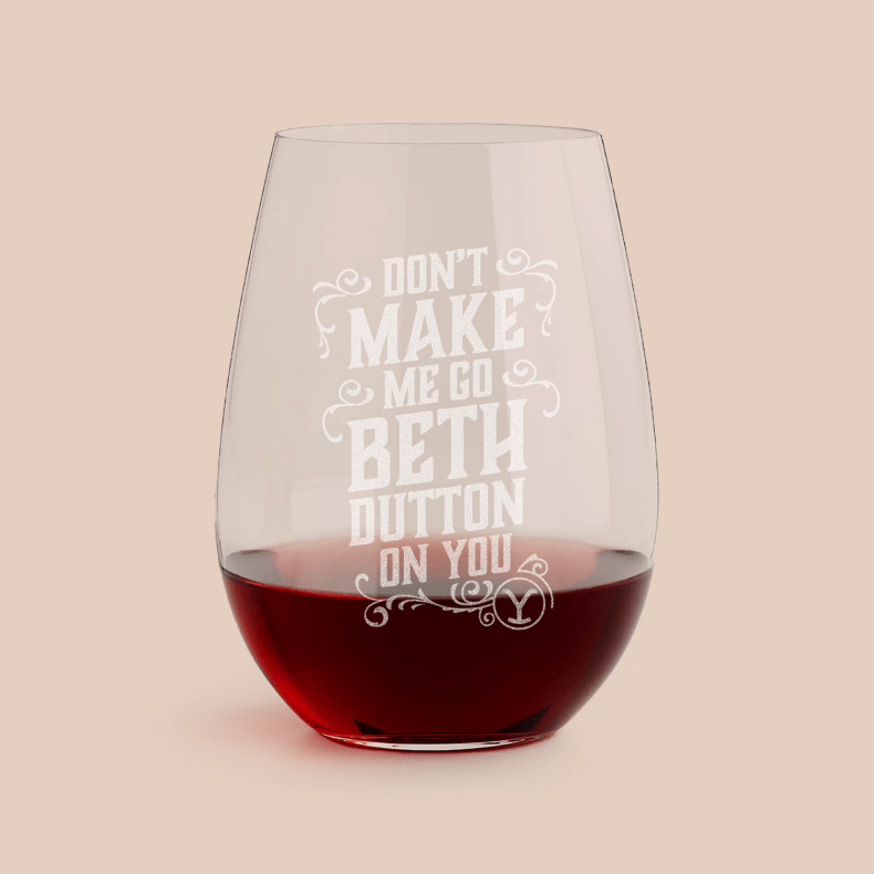 Yellowstone Don't Make Me Go Beth Dutton Laser Engraved Stemless Wine Glass