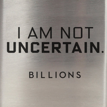 Billions Billions I Am Not Uncertain Stainless Steel Flask - Paramount Shop