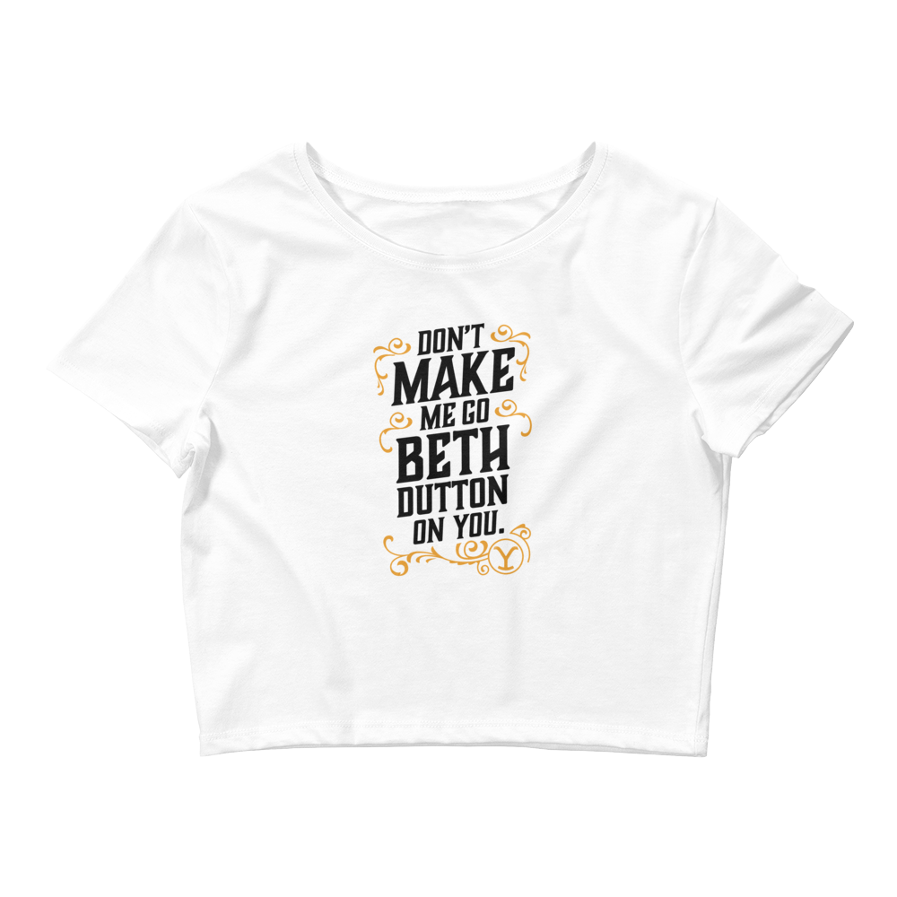 Yellowstone Don't Make Me Go Beth Dutton On You Women's Crop Top